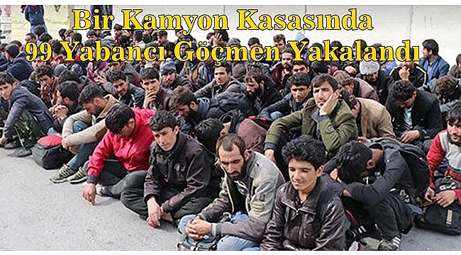 Bir Kamyon Kasasında Tam 99 Yabancı Göçmen Yakalandı