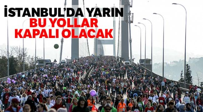 İstanbul'da yarın bu yollar kapalı olacak