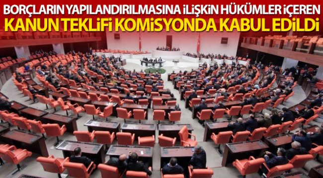 Borçların yapılandırılmasına ilişkin Kanun Teklifi Plan ve Bütçe Komisyonu'nda kabul edildi