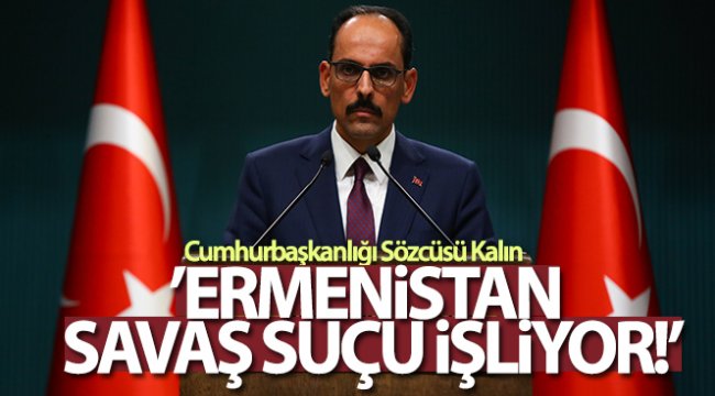 Cumhurbaşkanlığı Sözcüsü Kalın: 'Bu hukuksuzluk ve katliamlar karşılıksız kalmayacaktır'