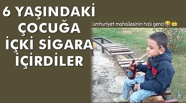 6 Yaşındaki Çocuğa İçki Sigara İçirdiler