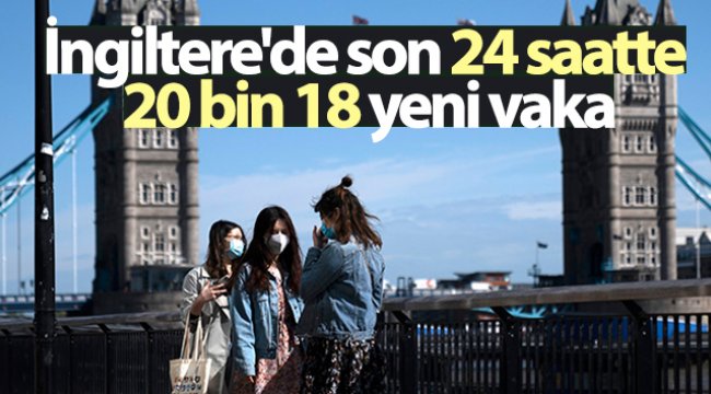 İngiltere'de son 24 saatte 20 bin 18 yeni vaka