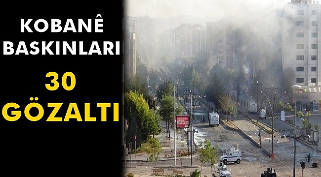 Kobane Baskınları: 30 Gözaltı