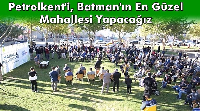 Petrolkent'i Batman'ın En Güzel Mahallesi Yapacağız