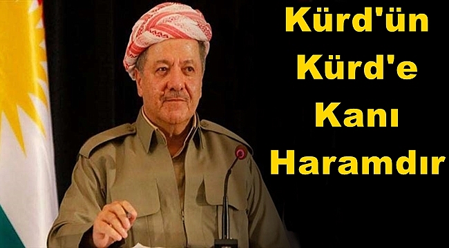 Serok Barzani: Kürd'ün Kürd'e Kanı Haramdır