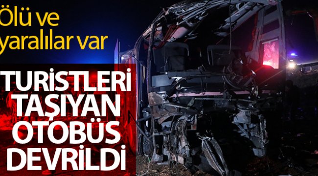 Turistleri taşıyan otobüs devrildi, ölü ve yaralılar var