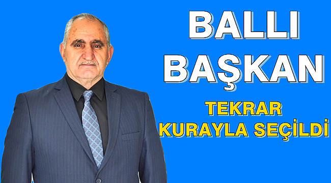 Ballı Başkan Tekrar Kurayla seçildi