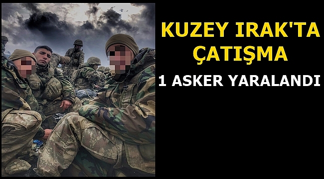 Kuzey Irak'ta Çatışma Bir Asker Yaralandı