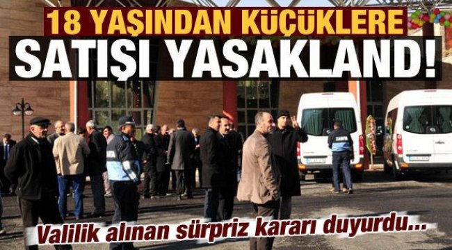 Valilik açıkladı! 18 yaşından küçüklere satışı yasaklandı