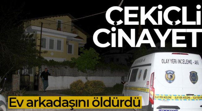 Ev arkadaşını çekiçle öldürdü