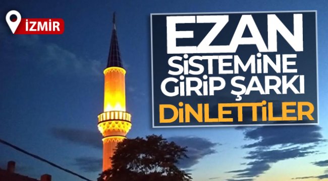 Yine merkezi ezan sistemine girdiler, şarkı dinlettiler