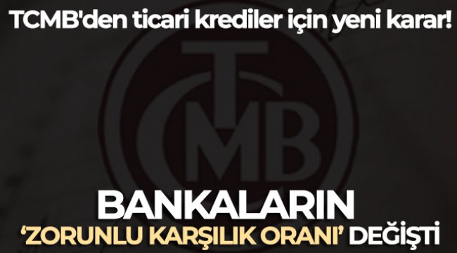 TCMB'den ticari krediler için yeni karar: Bankaların 'zorunlu karşılık oranı' değişti