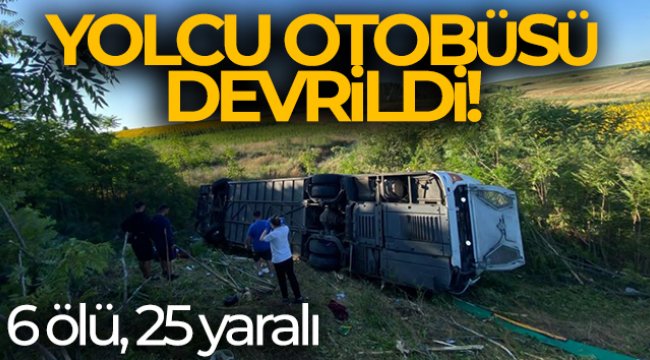 Yolcu otobüsü devrildi: 6 ölü, 25 yaralı