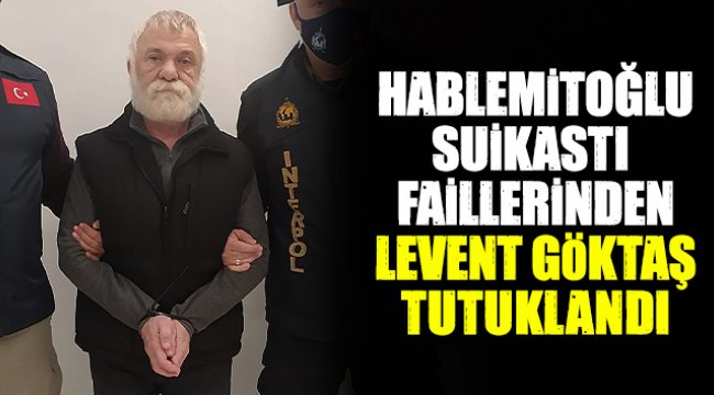 Hablemitoğlu suikastı faillerinden Levent Göktaş tutuklandı