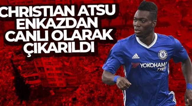 Christian Atsu enkazdan çıkarıldı