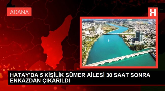 HATAY'DA 5 KİŞİLİK SÜMER AİLESİ 30 SAAT SONRA ENKAZDAN ÇIKARILDI