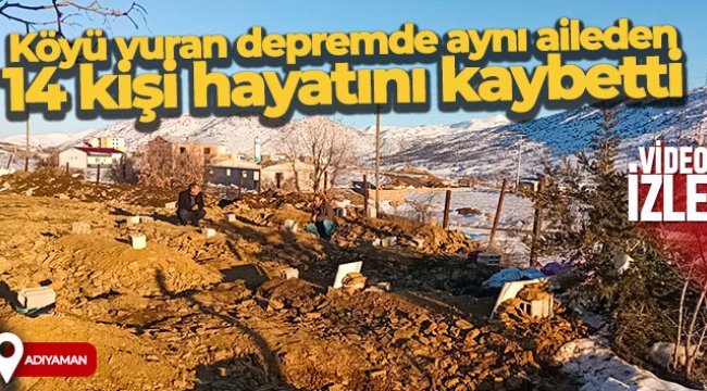 Köyü vuran depremde aynı aileden 14 kişi hayatını kaybetti