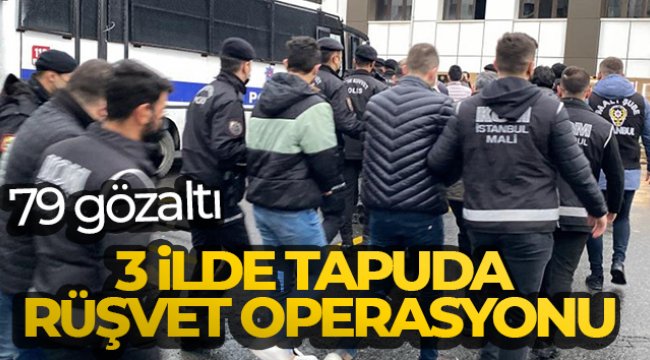 3 ilde tapuda rüşvet operasyonu: 79 gözaltı