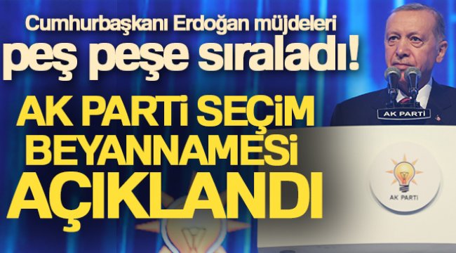 Cumhurbaşkanı Erdoğan müjdeleri peş peşe duyurdu! AK Parti seçim beyannamesi açıklandı